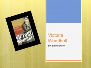 Victoria Woodhull By Emma Dixon Basics of Her