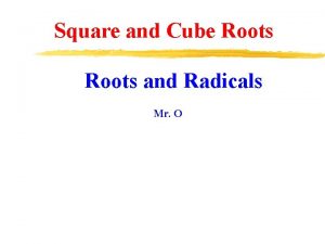 Square and Cube Roots and Radicals Mr O