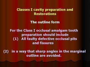 Classes I cavity preparation and Restorations The outline