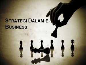 STRATEGI DALAM EBUSINESS MENGGALI STRATEGI Faktor Internal Kekuatan