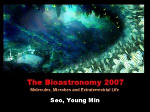 The Bioastronomy 2007 Molecules Microbes and Extraterrestrial Life