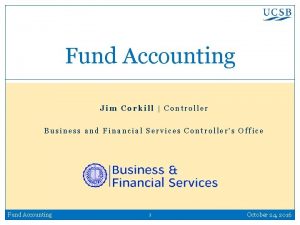 Fund Accounting Jim Corkill Controller Business and Financial