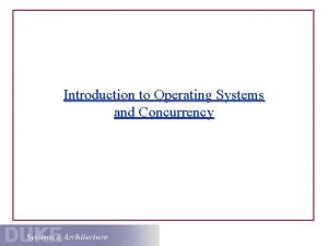 Introduction to Operating Systems and Concurrency Operating Systems
