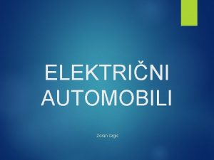 ELEKTRINI AUTOMOBILI Zoran Grgi Povijest elektrinih automobila poinje