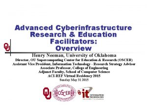 Advanced Cyberinfrastructure Research Education Facilitators Overview Henry Neeman