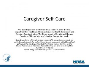 Caregiver SelfCare We developed this module under a