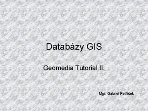 Databzy GIS Geomedia Tutorial II Mgr Gabriel Petek