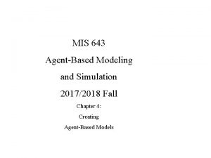 MIS 643 AgentBased Modeling and Simulation 20172018 Fall