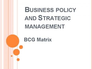 BUSINESS POLICY AND STRATEGIC MANAGEMENT BCG Matrix BOSTON