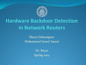 Hardware Backdoor Detection in Network Routers Ehsan Salmanpour