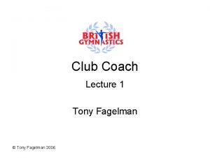 Club Coach Lecture 1 Tony Fagelman Tony Fagelman