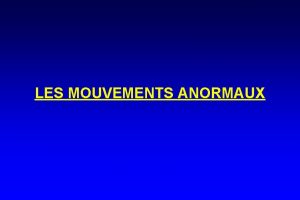 LES MOUVEMENTS ANORMAUX SYNDROME CHOREIQUE lsion du striatum