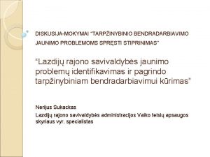 DISKUSIJAMOKYMAI TARPINYBINIO BENDRADARBIAVIMO JAUNIMO PROBLEMOMS SPRSTI STIPRINIMAS Lazdij