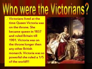 l Victorians lived at the time Queen Victoria