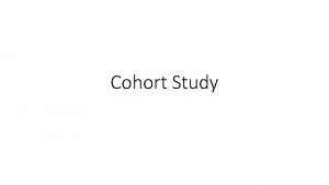 Cohort Study Cohort Study The objective of a