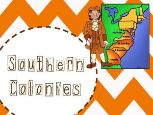 Southern Colonies Colonies Maryland Virginia North Carolina South