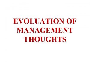EVOLUATION OF MANAGEMENT THOUGHTS MANAGEMENT THOUGHTS CLASSICAL MANAGEMENT