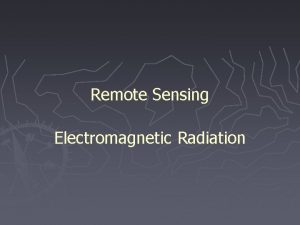 Remote Sensing Electromagnetic Radiation Remote Sensing Definition I