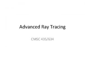 Advanced Ray Tracing CMSC 435634 Basic Ray Tracing