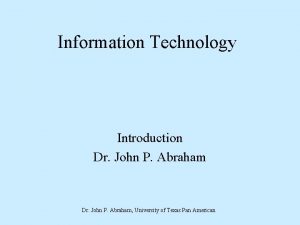 Information Technology Introduction Dr John P Abraham University