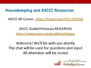 1 Housekeeping and ASCCC Resources ASCCC GP Canvas