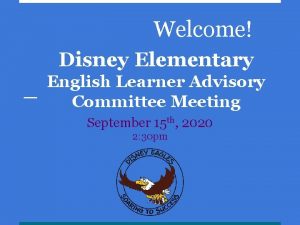 Welcome Disney Elementary English Learner Advisory Committee Meeting