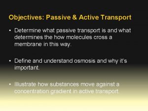 Objectives Passive Active Transport Determine what passive transport