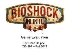 Game Evaluation By Chad Seippel CIS 487 Fall