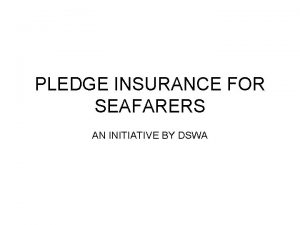 PLEDGE INSURANCE FOR SEAFARERS AN INITIATIVE BY DSWA