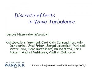 Discrete effects in Wave Turbulence Sergey Nazarenko Warwick