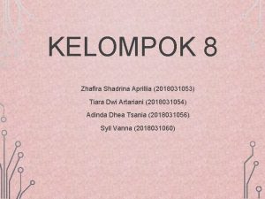 KELOMPOK 8 Zhafira Shadrina Aprillia 2018031053 Tiara Dwi