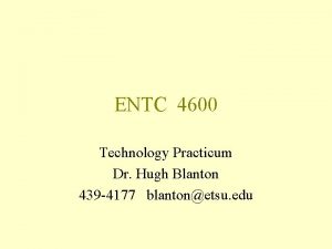 ENTC 4600 Technology Practicum Dr Hugh Blanton 439