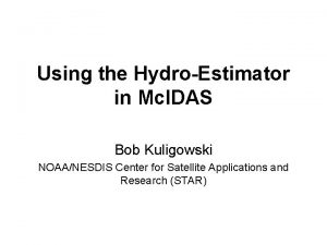 Using the HydroEstimator in Mc IDAS Bob Kuligowski