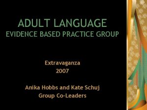 ADULT LANGUAGE EVIDENCE BASED PRACTICE GROUP Extravaganza 2007