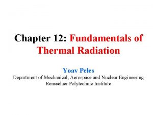 Chapter 12 Fundamentals of Thermal Radiation Yoav Peles