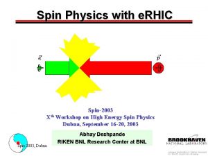 Spin Physics with e RHIC Spin2003 Xth Workshop