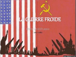 LA GUERRE FROIDE Etats UnisRussie 1947 1989 Pour