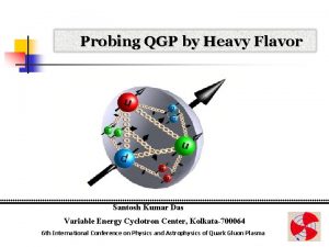 Probing QGP by Heavy Flavor Santosh Kumar Das