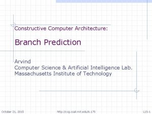 Constructive Computer Architecture Branch Prediction Arvind Computer Science