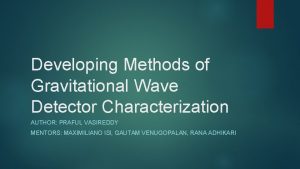 Developing Methods of Gravitational Wave Detector Characterization AUTHOR