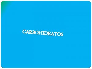 CARBOHIDRATOS Elementos Siempre tienen C H O Generalmente