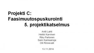 Projekti C Faasimuutospuskurointi 5 projektikatselmus Antti Lahti Heikki