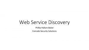 Web Service Discovery Phillip HallamBaker Comodo Security Solutions