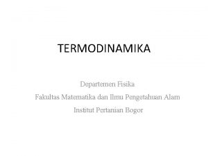 TERMODINAMIKA Departemen Fisika Fakultas Matematika dan Ilmu Pengetahuan