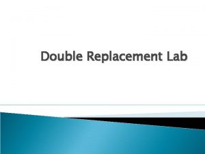 Double Replacement Lab Objective Today I will be