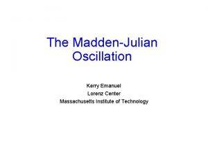 The MaddenJulian Oscillation Kerry Emanuel Lorenz Center Massachusetts