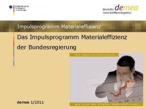 Impulsprogramm Materialeffizienz Das Impulsprogramm Materialeffizienz der Bundesregierung demea