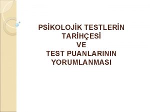 PSKOLOJK TESTLERN TARHES VE TEST PUANLARININ YORUMLANMASI SUNUM