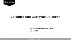 Valistuksesta vuorovaikutukseen Tiedotuspllikk Veijo Kajn 20 3 2015