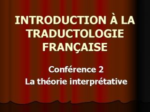 INTRODUCTION LA TRADUCTOLOGIE FRANAISE Confrence 2 La thorie